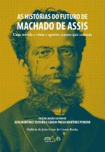 As histrias do futuro de Machado de Assis. Uma novela e vinte e quatro contos que contam