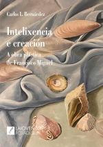 Intelixencia e creaci�n. A obra pl�stica de Francisco Miguel